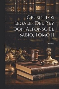 bokomslag Opusculos Legales Del Rey Don Alfonso El Sabio, Tomo II