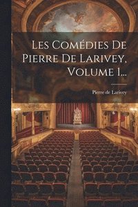 bokomslag Les Comdies De Pierre De Larivey, Volume 1...