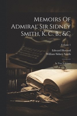 Memoirs Of Admiral Sir Sidney Smith, K. C. B., &c 1