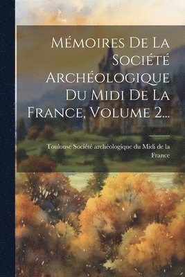 Mmoires De La Socit Archologique Du Midi De La France, Volume 2... 1