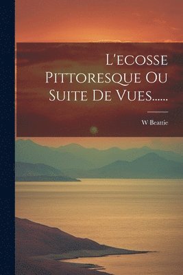 L'ecosse Pittoresque Ou Suite De Vues...... 1