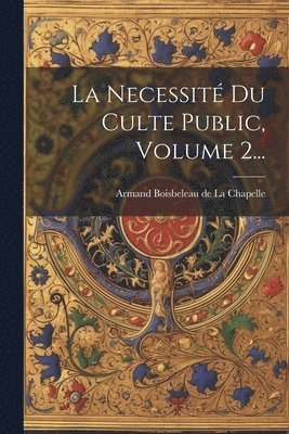 bokomslag La Necessit Du Culte Public, Volume 2...