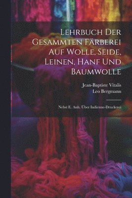 Lehrbuch Der Gesammten Färberei Auf Wolle, Seide, Leinen, Hanf Und Baumwolle