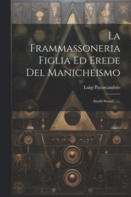 La Frammassoneria Figlia Ed Erede Del Manicheismo 1