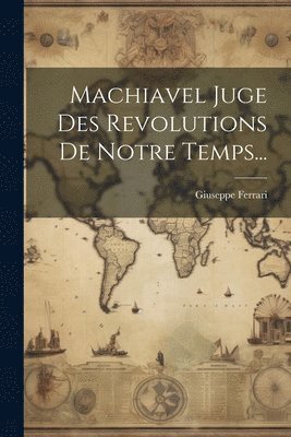 bokomslag Machiavel Juge Des Revolutions De Notre Temps...