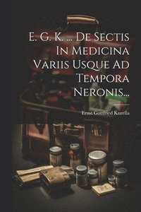 bokomslag E. G. K. ... De Sectis In Medicina Variis Usque Ad Tempora Neronis...