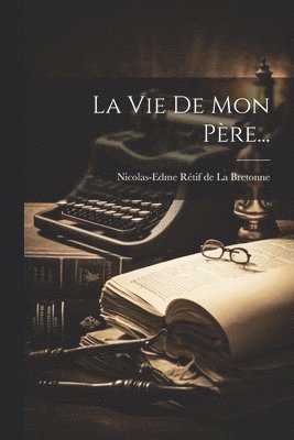Nicolas-Edme Rétif de la Bretonne - Vie De Mon Père..., Häftad