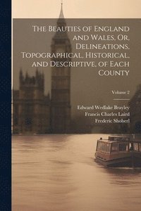 bokomslag The Beauties of England and Wales, Or, Delineations, Topographical, Historical, and Descriptive, of Each County; Volume 2