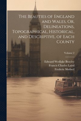Francis Charles Laird, Thomas Hood, John Evans - Beauties of England and Wales, Or, Delineations, Topographical, Historical, and Descriptive, of Each County; Volume 2, Häftad