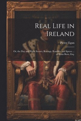 Pierce Egan - Real Life in Ireland, Häftad