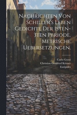 bokomslag Nachrichten von Schiller's Leben Gedichte der 1sten-3ten Periode. Metrische Uebersetzungen.