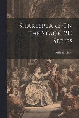 William Winter - Shakespeare On the Stage. 2D Series, Häftad