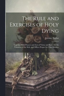 bokomslag The Rule and Exercises of Holy Dying