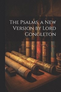 bokomslag The Psalms, a New Version by Lord Congleton
