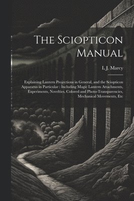 L J Marcy, L. J. Marcy, L J. Marcy - Sciopticon Manual, Häftad