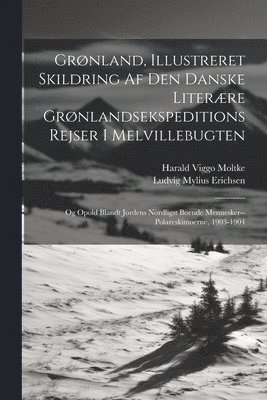 bokomslag Grnland, Illustreret Skildring Af Den Danske Literre Grnlandsekspeditions Rejser I Melvillebugten