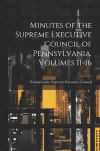 bokomslag Minutes of the Supreme Executive Council of Pennsylvania, Volumes 11-16