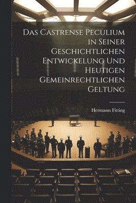 bokomslag Das Castrense Peculium in Seiner Geschichtlichen Entwickelung Und Heutigen Gemeinrechtlichen Geltung