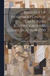 bokomslag Register of Interments in the Greyfriars Buryingground, Edinburgh, 1658-1700