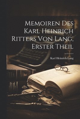 Memoiren Des Karl Heinrich Ritters Von Lang, Erster Theil 1