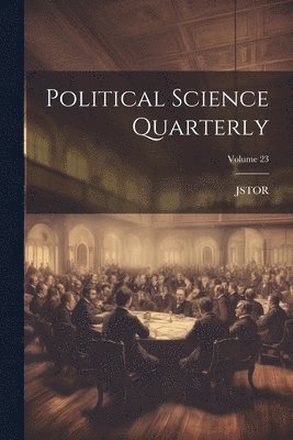 Jstor - Political Science Quarterly; Volume 23, Häftad