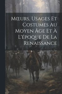 bokomslag Moeurs, Usages Et Costumes Au Moyen ge Et  L'poque De La Renaissance