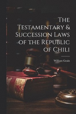 bokomslag The Testamentary & Succession Laws of the Republic of Chili