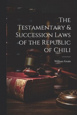 Testamentary & Succession Laws of the Republic of Chili 1