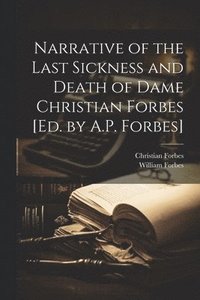 bokomslag Narrative of the Last Sickness and Death of Dame Christian Forbes [Ed. by A.P. Forbes]