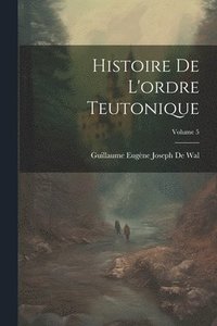 bokomslag Histoire De L'ordre Teutonique; Volume 5