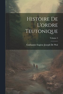 Histoire De L'ordre Teutonique; Volume 5 1