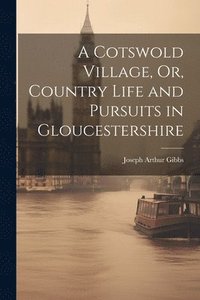 bokomslag A Cotswold Village, Or, Country Life and Pursuits in Gloucestershire