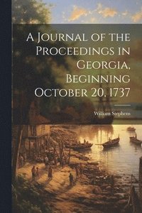 bokomslag A Journal of the Proceedings in Georgia, Beginning October 20, 1737