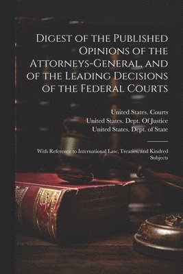 bokomslag Digest of the Published Opinions of the Attorneys-General, and of the Leading Decisions of the Federal Courts