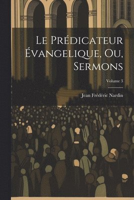 bokomslag Le Prdicateur vangelique, Ou, Sermons; Volume 3