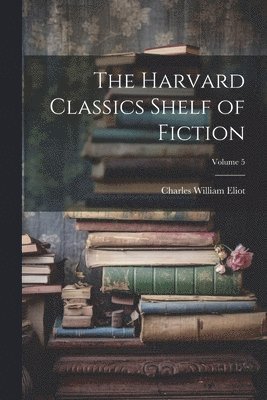 bokomslag The Harvard Classics Shelf of Fiction; Volume 5