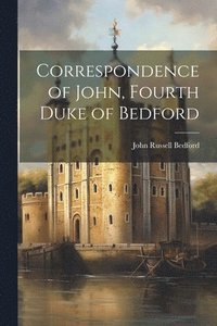 bokomslag Correspondence of John, Fourth Duke of Bedford