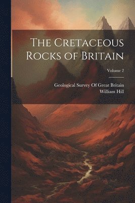 William Hill, Geological Survey Of Great Britain - Cretaceous Rocks of Britain; Volume 2, Häftad