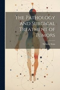 bokomslag The Pathology and Surgical Treatment of Tumors