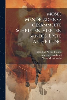 Moses Mendelsohns's gesammelte Schriften, Vierten Bandes, erste Abtheilung 1