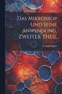 bokomslag Das Mikroskop Und Seine Anwendung, ZWEITER THEIL