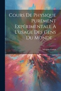 bokomslag Cours De Physique Purement Exprimentale  L'usage Des Gens Du Monde ...
