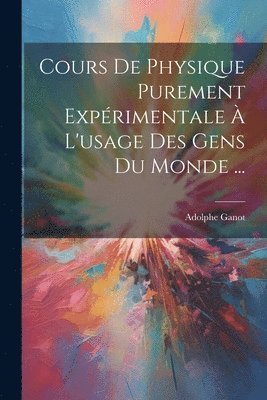 bokomslag Cours De Physique Purement Expérimentale À L'usage Des Gens Du Monde ...