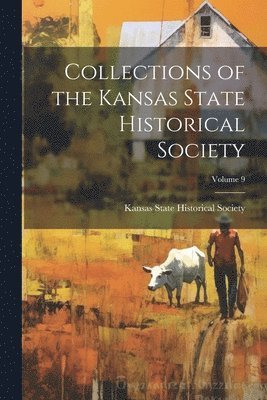 Kansas State Historical Society - Collections of the Kansas State Historical Society; Volume 9, Häftad