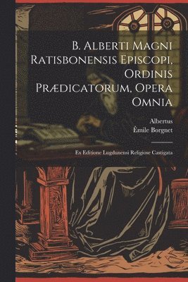 bokomslag B. Alberti Magni Ratisbonensis Episcopi, Ordinis Prdicatorum, Opera Omnia