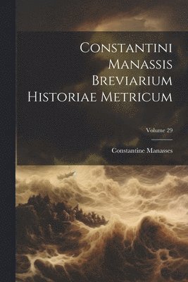 Constantini Manassis Breviarium Historiae Metricum; Volume 29 1