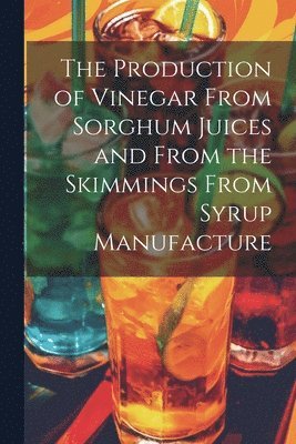 The Production of Vinegar From Sorghum Juices and From the Skimmings From Syrup Manufacture 1