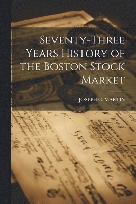 Seventy-Three Years History of the Boston Stock Market 1