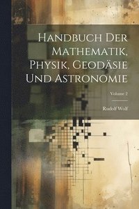 bokomslag Handbuch Der Mathematik, Physik, Geodsie Und Astronomie; Volume 2