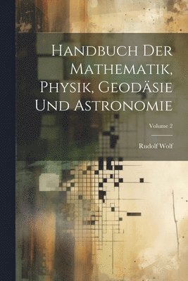 Handbuch Der Mathematik, Physik, Geodsie Und Astronomie; Volume 2 1